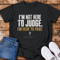 I'm Here to Pray T-Shirt - (Matthew 7:1)